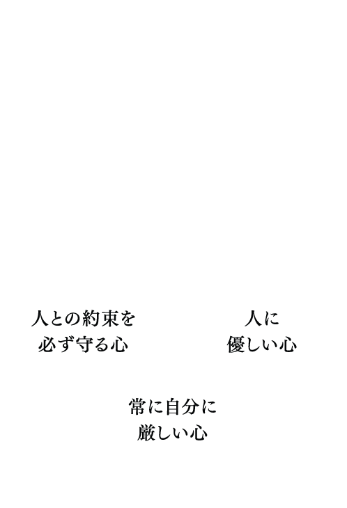 【社訓】「徳」のある人間になり、「徳」のある会社を作ります。「徳」を得るための3つの心・人との約束を必ず守る心・人に優しい心・常に自分に厳しい心