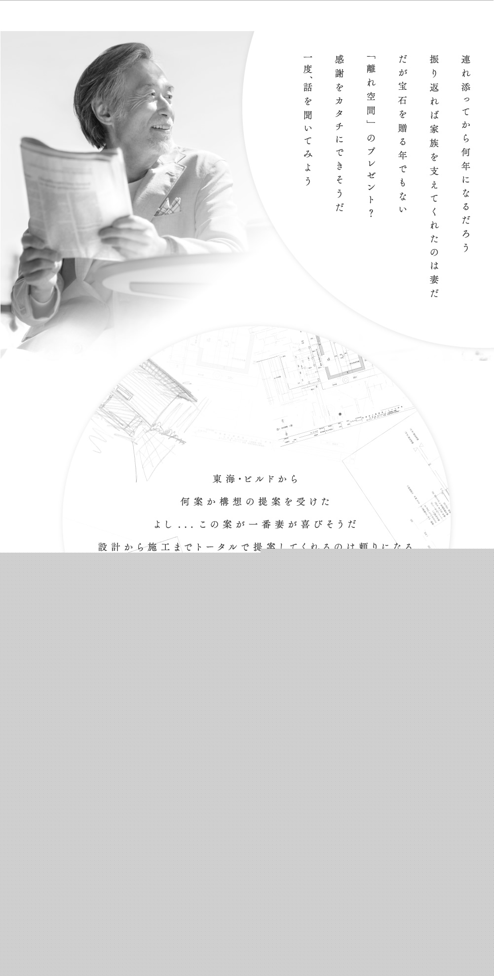 連れ添ってから何年になるだろう振り返れば家族を支えてくれたのは妻だだが宝石を贈る年でもない「離れ空間」のプレゼント？感謝をカタチにできそうだ一度、話を聞いてみよう東海・ビルドから何案か構想の提案を受けたよし...この案が一番妻が喜びそうだ設計から施工までトータルで提案してくれるのは頼りになる完成が楽しみだ主人が私に対してサプライズを考えているようだばればれだがしばらくは知らないふりをしておこう書斎に置いてある図面らしきものをこっそり見るこんな事を考えているのか...