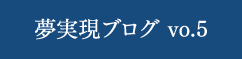 夢実現ブログ vo.5