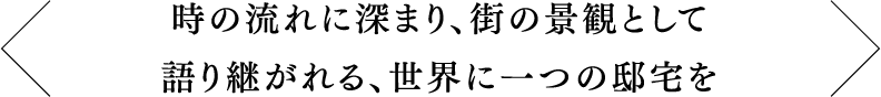 時の流れに深まり、街の景観として語り継がれる、世界に一つの邸宅を