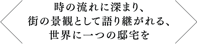 時の流れに深まり、街の景観として語り継がれる、世界に一つの邸宅を