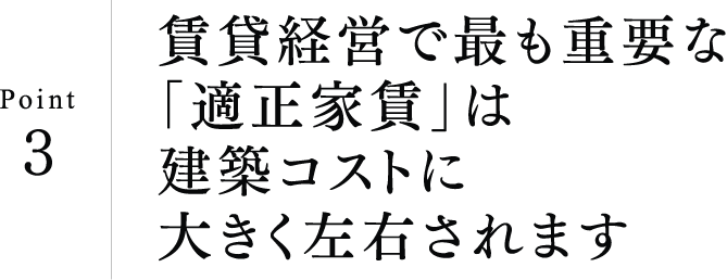 Point3 賃貸経営で最も重要な「適正家賃」は建築コストに大きく左右されます